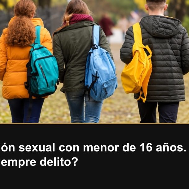 Relación sexual con menor de 16 años. ¿Es siempre delito?