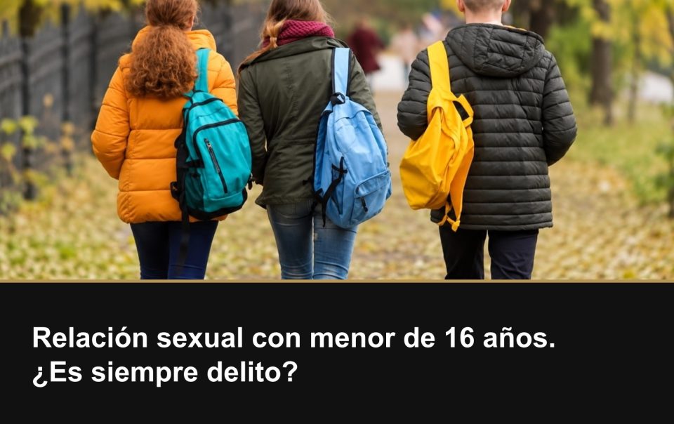 Relación sexual con menor de 16 años. ¿Es siempre delito?
